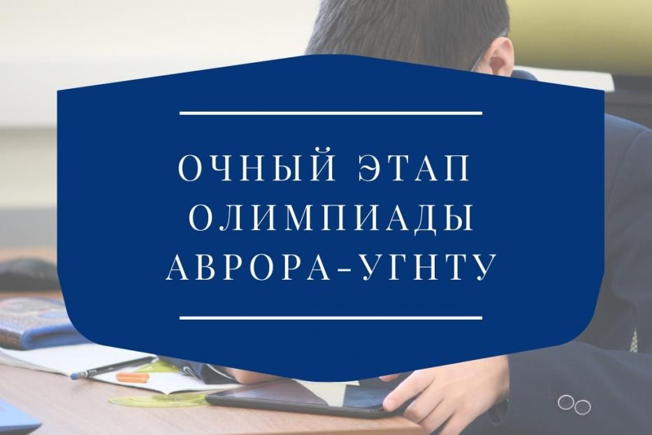 Очный этап олимпиады "Аврора-УГНТУ" - что нужно знать участникам?