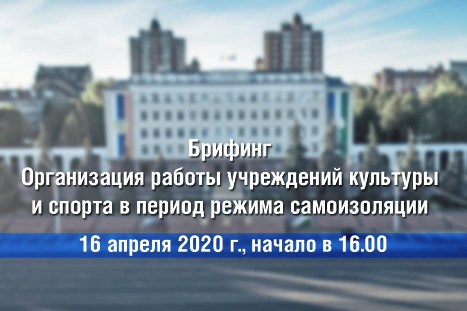 Состоится брифинг на тему: «Организация работы учреждений культуры и спорта в период режима самоизоляции»